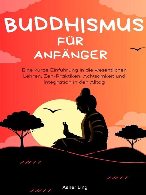 Title details for Buddhismus für Anfänger Eine kurze Einführung in die wesentlichen Lehren, Zen-Praktiken, Achtsamkeit und Integration in den Alltag by Asher Ling - Available
